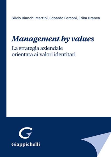 Management by values. La strategia aziendale orientata ai valori identitari - Silvio Bianchi Martini,Edoardo Forconi,Erika Branca - copertina