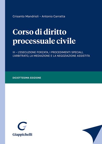 Corso di diritto processuale civile. Vol. 3: L' esecuzione forzata, i procedimenti speciali, l'arbitrato, la mediazione e la negoziazione assistita - Crisanto Mandrioli,Antonio Carratta - copertina