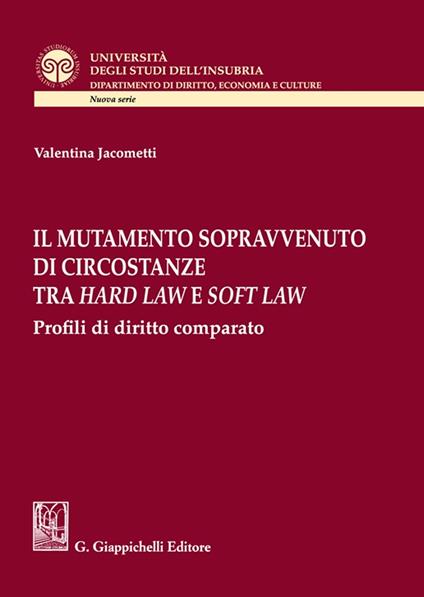 Il mutamento sopravvenuto di circostanze tra hard law e soft law. Profili di diritto comparato - Valentina Jacometti - copertina