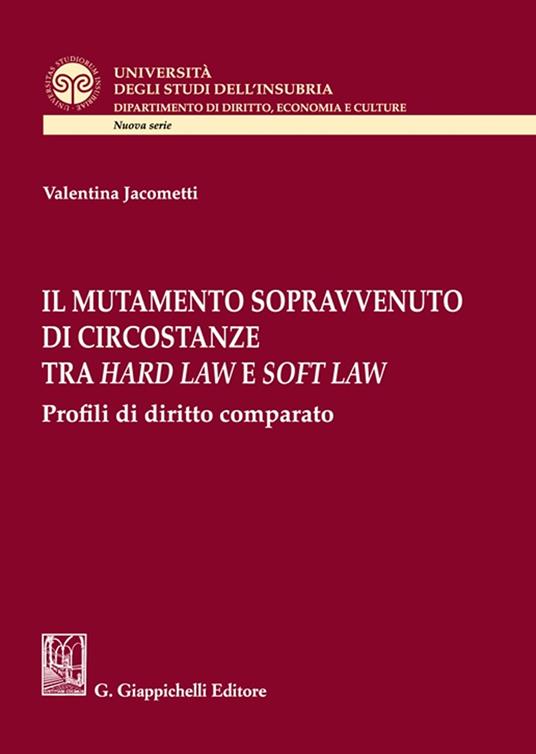 Il mutamento sopravvenuto di circostanze tra hard law e soft law. Profili di diritto comparato - Valentina Jacometti - copertina