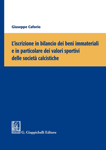 L' iscrizione in bilancio dei beni immateriali e in particolare dei valori sportivi delle società calcistiche - Giuseppe Caforio - copertina
