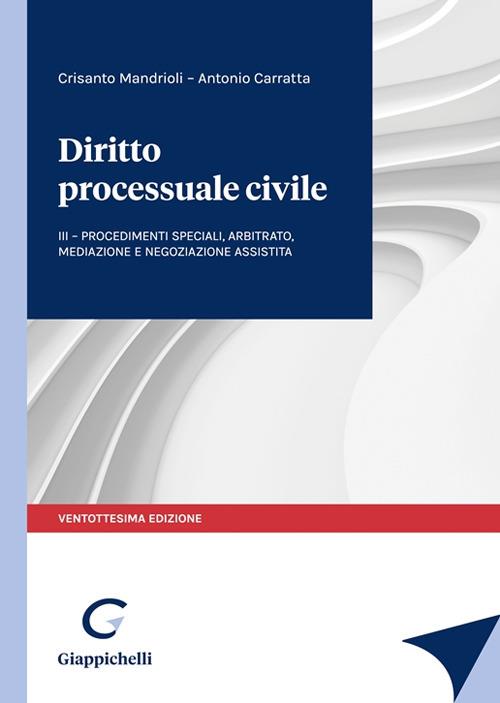 Diritto processuale civile. Vol. 3: Procedimenti speciali, arbitrato, mediazione e negoziazione assistita - Crisanto Mandrioli,Antonio Carratta - copertina