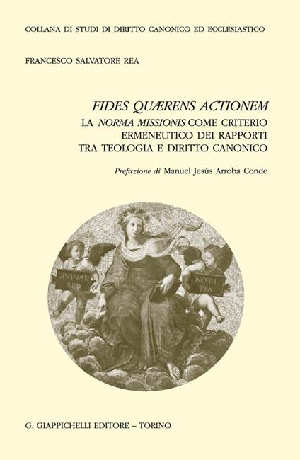Fides quærens actionem. La norma missionis come criterio ermeneutico dei rapporti tra teologia e diritto canonico - Francesco Salvatore Rea - copertina