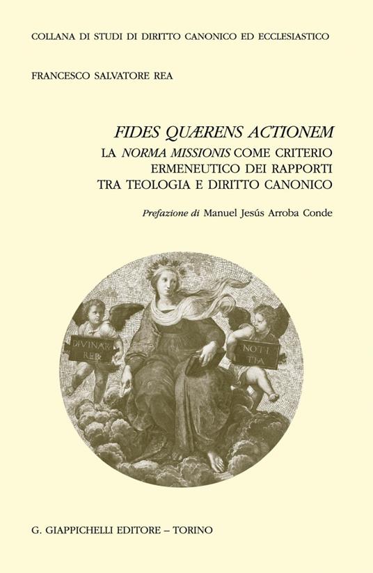 Fides quærens actionem. La norma missionis come criterio ermeneutico dei rapporti tra teologia e diritto canonico - Francesco Salvatore Rea - copertina