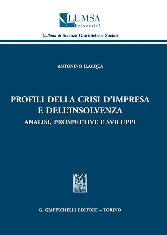 Profili della crisi d'impresa e dell'insolvenza. Analisi, prospettive e sviluppi - Antonino Ilacqua - copertina