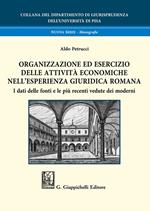Organizzazione ed esercizio delle attività economiche nell’esperienza giuridica romana. I dati delle fonti e le più recenti vedute dei moderni