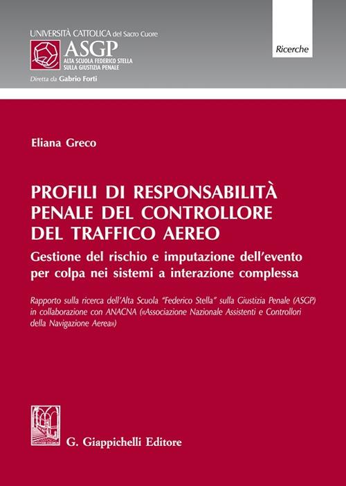 Profili di responsabilità penale del controllore del traffico aereo. Gestione del rischio e imputazione dell'evento per colpa nei sistemi a interazione complessa - Eliana Greco - copertina