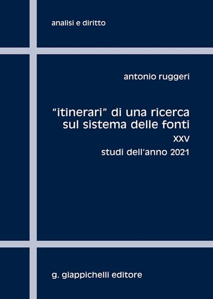 «Itinerari» di una ricerca sul sistema delle fonti. Vol. 25: Studi dell'anno 2021 - Antonio Ruggeri - copertina