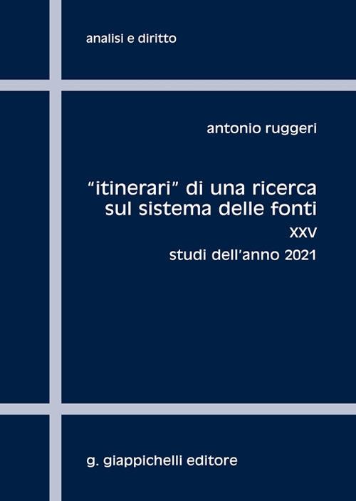 «Itinerari» di una ricerca sul sistema delle fonti. Vol. 25: Studi dell'anno 2021 - Antonio Ruggeri - copertina