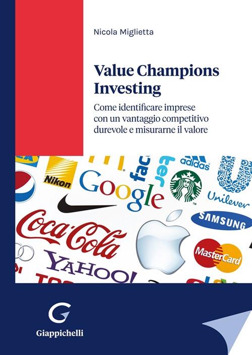 Value champions investing. Come identificare imprese con un vantaggio competitivo durevole e misurarne il valore - Nicola Miglietta - copertina