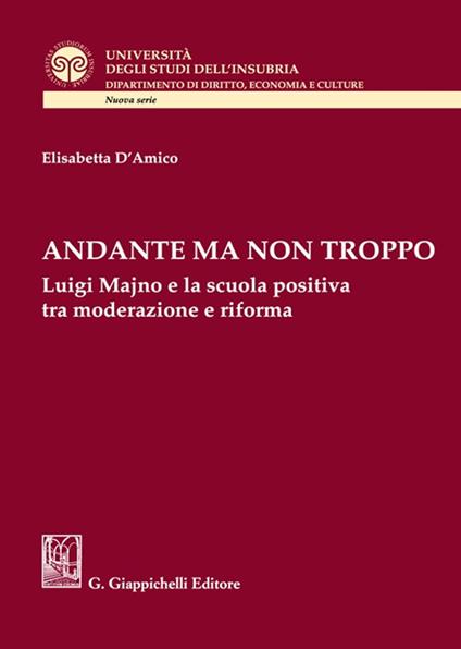 Andante ma non troppo. Luigi Majno e la scuola positiva tra moderazione e riforma - Elisabetta D'Amico - copertina