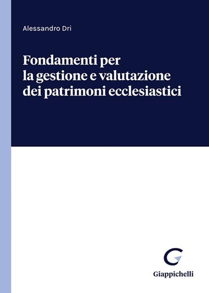 Fondamenti per la gestione e valutazione dei patrimoni ecclesiastici - Alessandro Dri - copertina