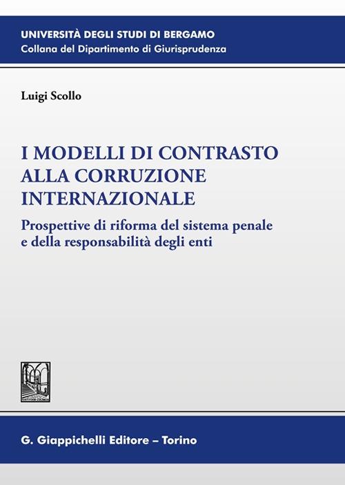 I modelli di contrasto alla corruzione internazionale. Prospettive di riforma del sistema penale e della responsabilità degli enti - Luigi Scollo - copertina