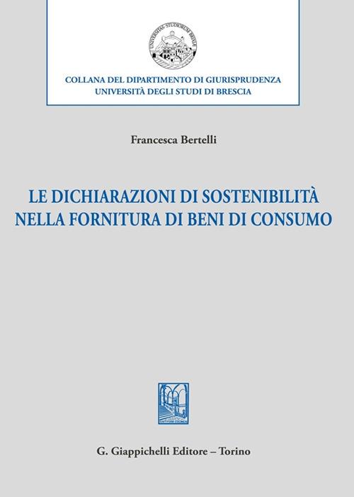 Le dichiarazioni di sostenibilità nella fornitura di beni di consumo - Francesca Bertelli - copertina