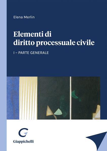 Elementi di diritto processuale civile. Vol. 1: Parte generale - Elena Merlin - copertina