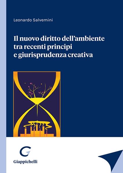 Il nuovo diritto dell'ambiente tra recenti principi e giurisprudenza creativa - Leonardo Salvemini - copertina