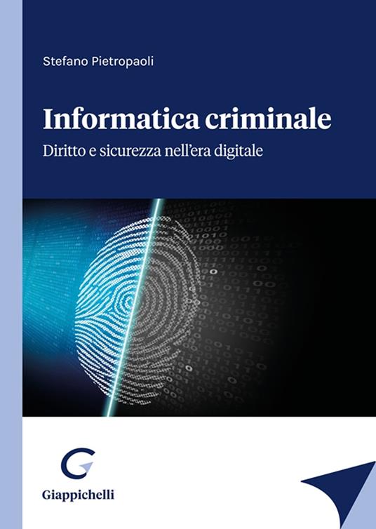 Informatica criminale. Diritto e sicurezza nell'era digitale - Stefano Pietropaoli - copertina