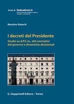I decreti del Presidente. Studio su d.P.C.m., atti normativi del governo e dinamiche decisionali