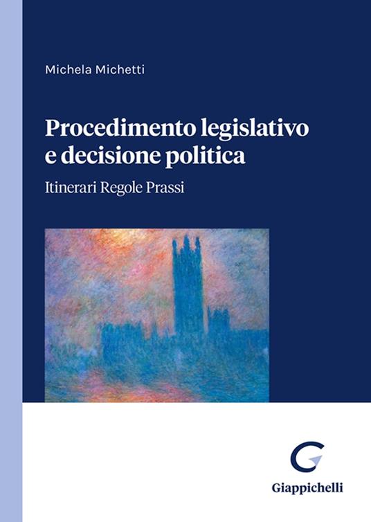 Procedimento legislativo e decisione politica. Itinerari regole prassi - Michela Michetti - copertina