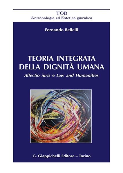 Teoria integrata della dignità umana. Affectio iuris e Law and Humanities - Fernando Bellelli - copertina