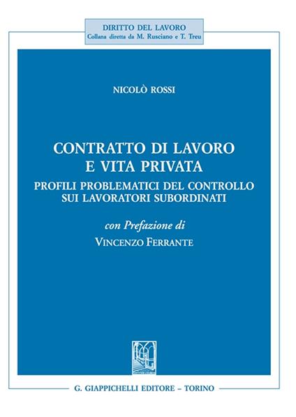 Contratto di lavoro e vita privata. Profili problematici del controllo sui lavoratori subordinati - Nicolò Rossi - copertina