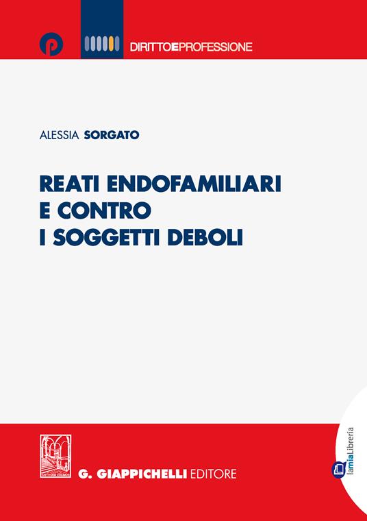 Reati endofamiliari e contro i soggetti deboli - Alessia Sorgato - ebook