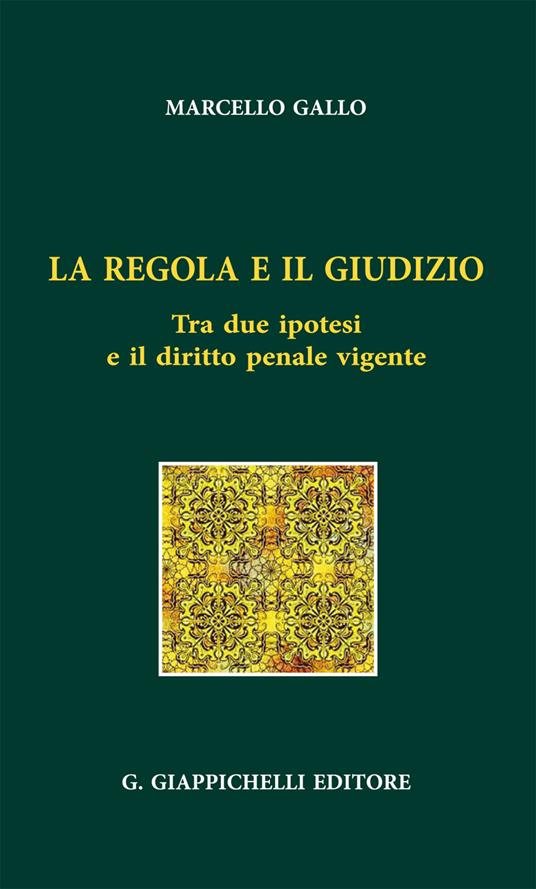 La regola e il giudizio. Tra due ipotesi e il diritto penale vigente - Ignazio Marcello Gallo - ebook