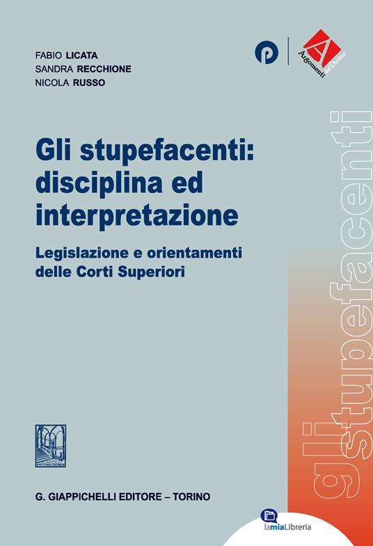 Gli stupefacenti: disciplina ed interpretazione. Legislazione e orientamenti delle Corti Superiori - Fabio Licata,Sandra Recchione,Nicola Russo - ebook