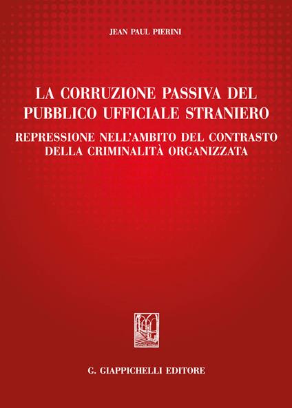 La corruzione passiva del pubblico ufficiale straniero. Repressione nell'ambito del contrasto della criminalità organizzata - Jean-Paul Pierini - ebook