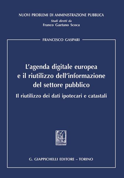 L' agenda digitale europea e il riutilizzo dell'informazione del settore pubblico. Il riutilizzo dei dati ipotecari e catastali - Francesco Gaspari - ebook