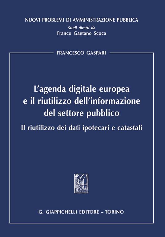 L' agenda digitale europea e il riutilizzo dell'informazione del settore pubblico. Il riutilizzo dei dati ipotecari e catastali - Francesco Gaspari - ebook