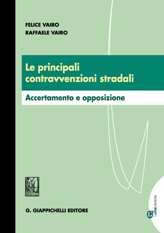 Le principali contravvenzioni stradali. Accertamento e opposizione - Felice Vairo,Raffaele Vairo - ebook