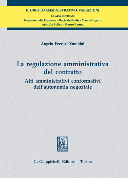 La regolazione amministrativa del contratto. Atti amministrativi conformativi dell'autonomia negoziale - Angela Ferrari Zumbini - ebook