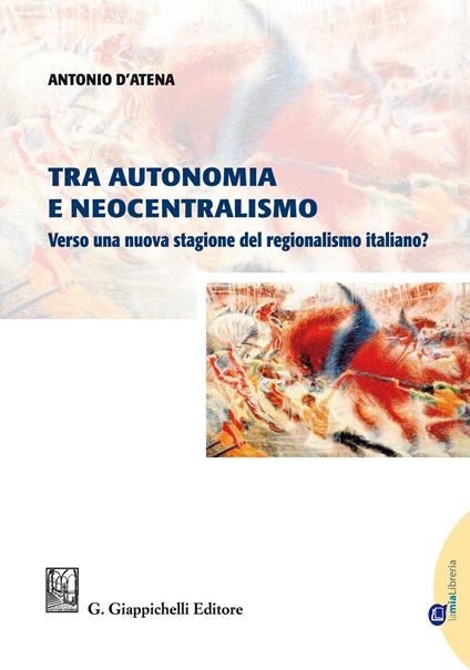 Tra autonomia e neocentralismo. Verso una nuova stagione del regionalismo italiano? - Antonio D'Atena - ebook