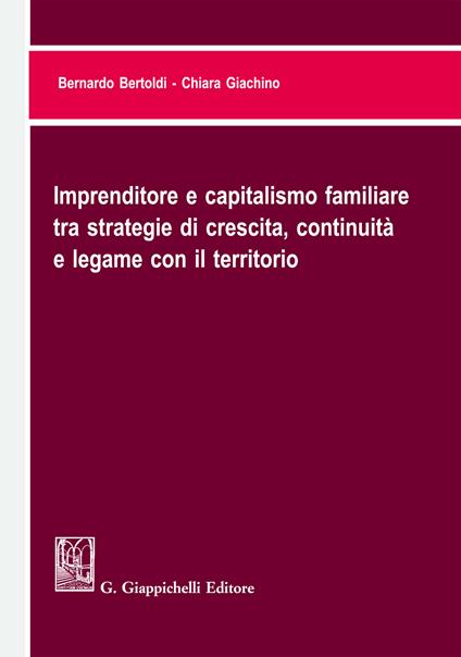 Imprenditore e capitalismo familiare tra strategie di crescita, continuità e legame con il territorio - Bernardo Bertoldi,Chiara Giachino - ebook