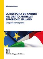 La disciplina dei cartelli nel diritto antitrust europeo ed italiano. Una guida teorico-pratica