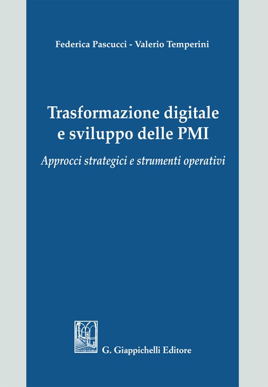 Trasformazione digitale e sviluppo delle PMI. Approcci strategici e strumenti operativi - Federica Pascucci,Valerio Temperini - ebook