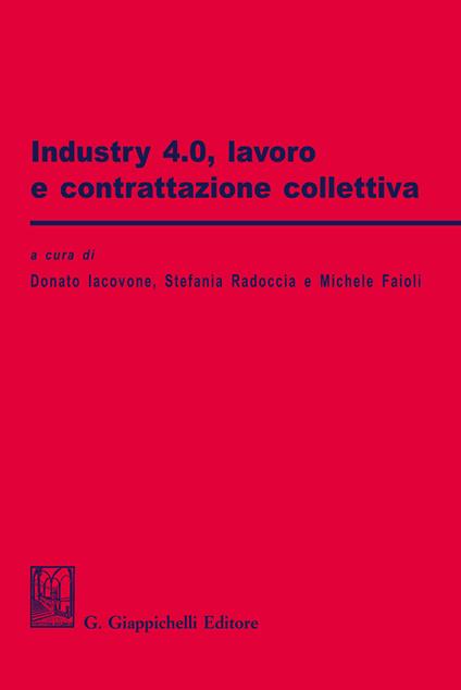 Industry 4.0. Lavoro e contrattazione collettiva - Michele Faioli,Donato Iacovone,Stefania Radoccia - ebook