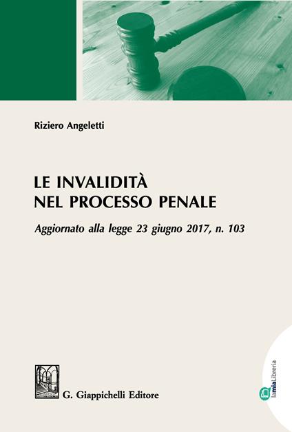 Le invalidità nel processo penale. Aggiornato alla legge 23 giugno 2017, n. 103 - Riziero Angeletti - ebook