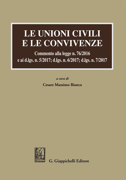 Le unioni civili e le convivenze. Commento alla legge n. 76/2016 e ai d.lgs. n. 5/2017; dlgs n. 6/2017; dlgs n. 7/2017 - Cesare Massimo Bianca - ebook