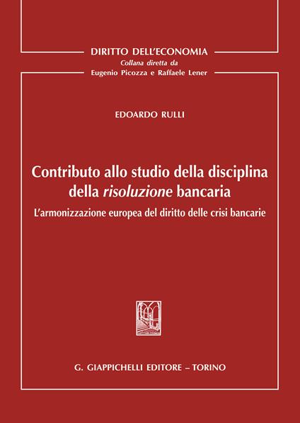 Contributo allo studio della disciplina della risoluzione bancaria. L'armonizzazione europea del diritto delle crisi bancarie - Edoardo Rulli - ebook