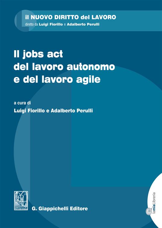 Il jobs act del lavoro autonomo e del lavoro agile - Luigi Fiorillo,Adalberto Perulli - ebook