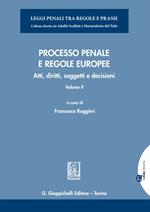 Processo penale e regole europee. Atti, diritti, soggetti e decisioni. Vol. 2