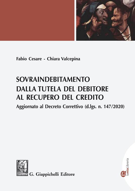 Sovraindebitamento. Dalla tutela del debitore al recupero del credito. Aggiornato al Decreto Correttivo (D.lgs. 147/2020) - Fabio Cesare,Chiara Valcepina - ebook