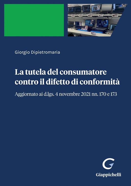 La tutela del consumatore contro il difetto di conformità. Aggiornato ai d.lgs. 4 novembre 2021 nn. 170 e 173 - Giorgio Dipietromaria - ebook