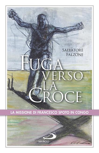 Fuga verso la croce. La missione di Francesco Spoto in Congo - Salvatore Falzone - ebook