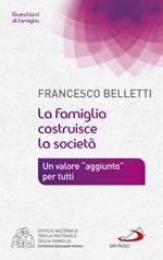 La famiglia costruisce la società. Un valore «aggiunto» per tutti