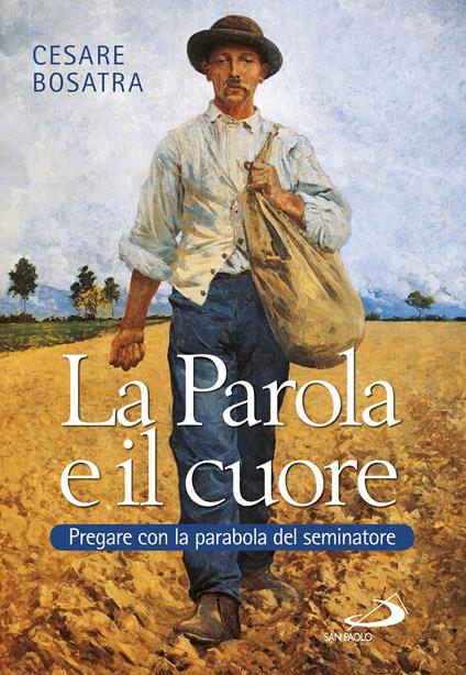 La parola e il cuore. Pregare con la parabola del seminatore. Luca 8, 4-15. 16-18. 19-21 - Cesare Bosatra - ebook