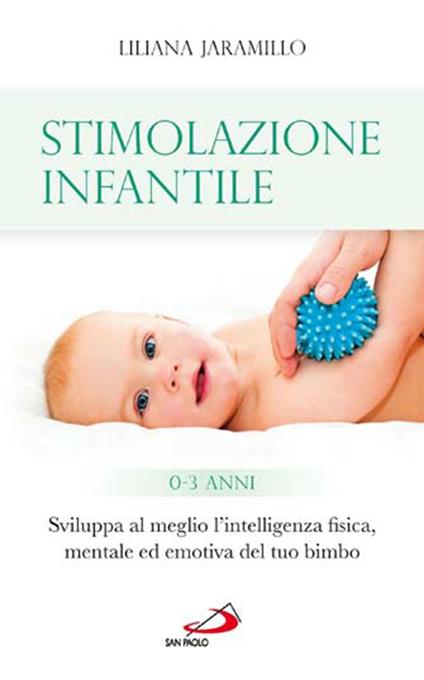 Stimolazione infantile. Sviluppa al meglio l'intelligenza fisica, mentale ed emotiva del tuo bimbo (0-3 anni) - Liliana Jaramillo - ebook