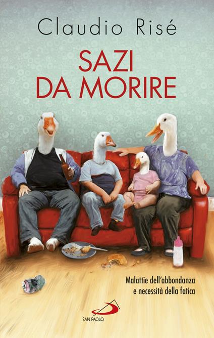 Sazi da morire. Malattie dell'abbondanza e necessità della fatica - Claudio Risé - ebook